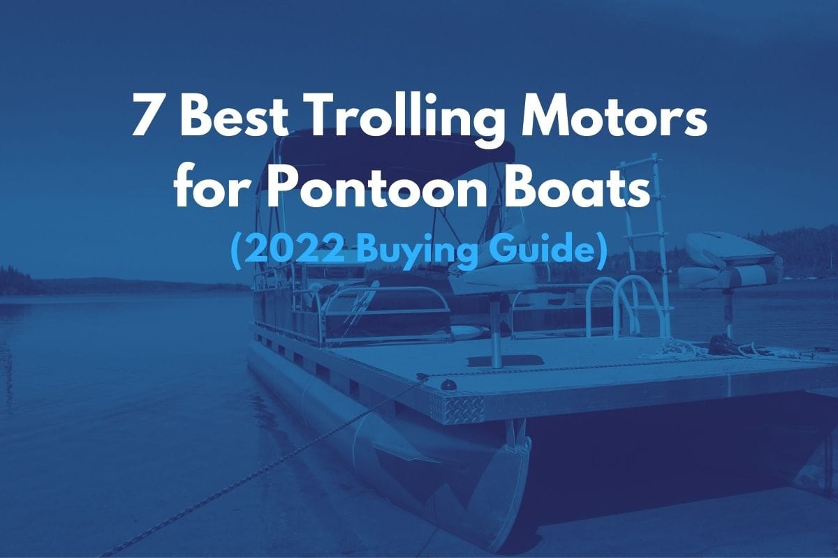7 Best Trolling Motors for Pontoon Boats (2022 Buying Guide)